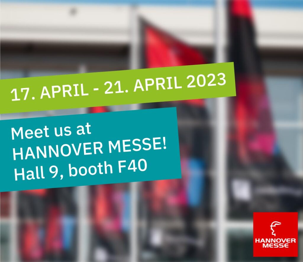 Meet us at the HANNOVER MESSE 2023 - Hall 9/ Booth F40