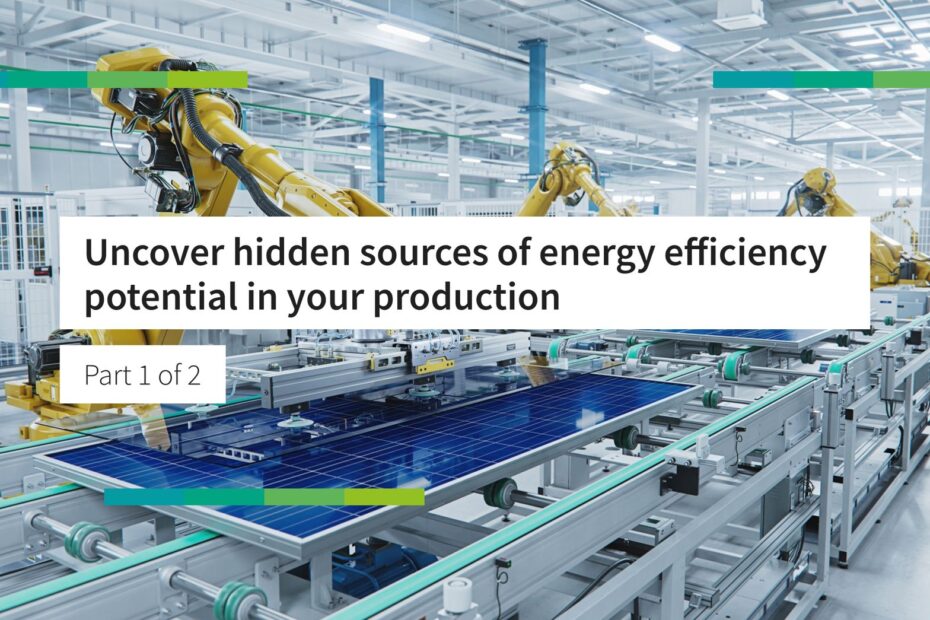 Uncover hidden sources of energy efficiency potential in your production (Part 1/2)